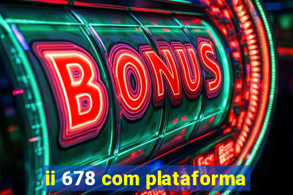 ii 678 com plataforma